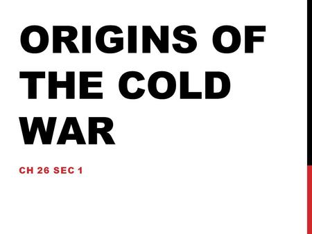 ORIGINS OF THE COLD WAR CH 26 SEC 1. U.S. VS. SOVIETS Private control Democratic Elections Competing political parties State controlled all economic activity.