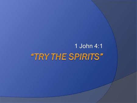 1 John 4:1. “Beloved, believe not every spirit, but try the spirits whether they are of God: because many false prophets are gone out into the world”