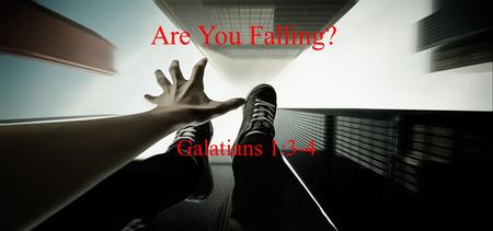 Are You Falling? Galatians 1:3-4.