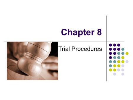 Chapter 8 Trial Procedures. The Players Judge “the Bench” or “the Court” Appointed by government Full control of courtroom Decides question of guilt and.