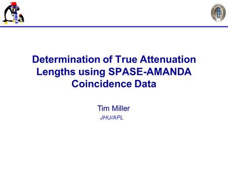 Determination of True Attenuation Lengths using SPASE-AMANDA Coincidence Data Tim Miller JHU/APL.