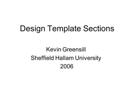 Design Template Sections Kevin Greensill Sheffield Hallam University 2006.