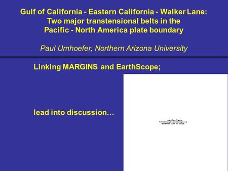 Gulf of California - Eastern California - Walker Lane: Two major transtensional belts in the Pacific - North America plate boundary Paul Umhoefer, Northern.