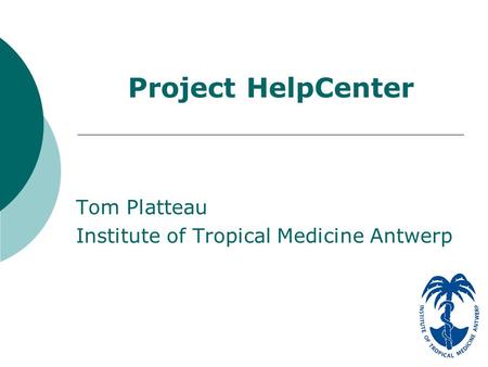 Project HelpCenter Tom Platteau Institute of Tropical Medicine Antwerp.