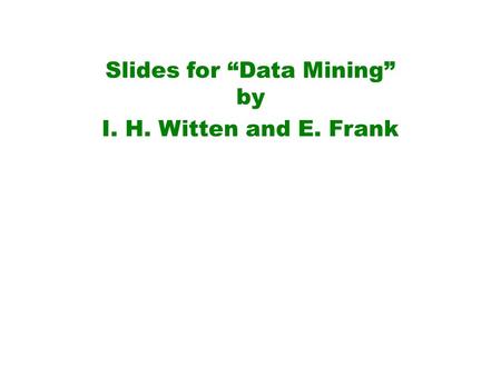 Slides for “Data Mining” by I. H. Witten and E. Frank.