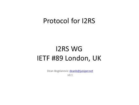 Protocol for I2RS I2RS WG IETF #89 London, UK Dean Bogdanovic v0.1.