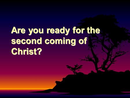 Are you ready for the second coming of Christ?. Consider the following passages Acts 17:11; 1 Thessalonians 5:21; 1 John 4:1.