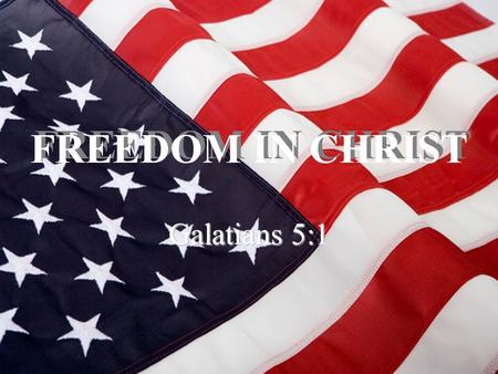 FREEDOM IN CHRIST Galatians 5:1. Freedom In Christ Galatians 5:1 It is for freedom that Christ has set us free. Stand firm, then, and do not let yourselves.