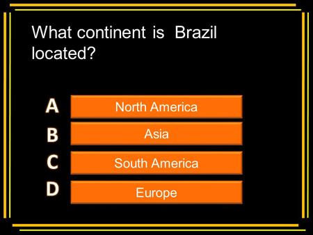Multiple choice What continent is Brazil located? North America Asia South America Europe.