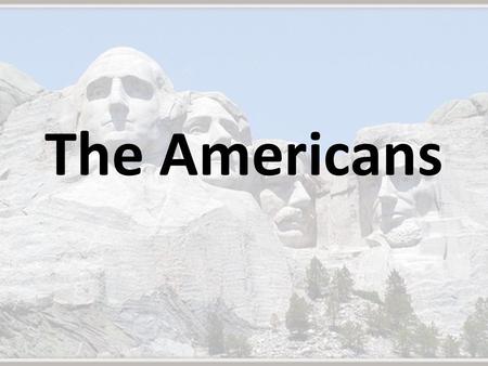 The Americans. RICH HISTORY – The United States is a very young country when compared to others: England – Egypt – China – United States – a little more.