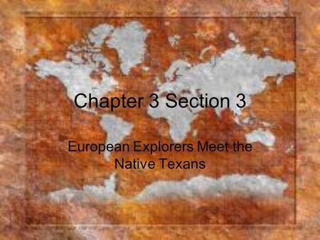 Chapter 3 Section 3 European Explorers Meet the Native Texans.