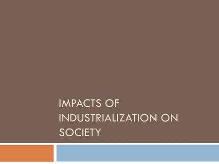IMPACTS OF INDUSTRIALIZATION ON SOCIETY. Research/Poster  With your partner, develop research questions about the impact of industrialization on society.