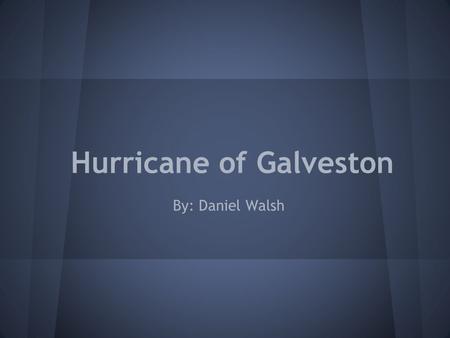Hurricane of Galveston By: Daniel Walsh. What is a Hurricane? an intense tropical weather system with a well defined circulation and maximum sustained.