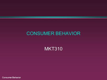 Consumer Behavior CONSUMER BEHAVIOR MKT310. Consumer Behavior SOME DEFINITIONS l Marketing l Marketing exchange l Marketing strategies l Marketing concept.