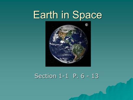 Earth in Space Section 1-1 P. 6 - 13.