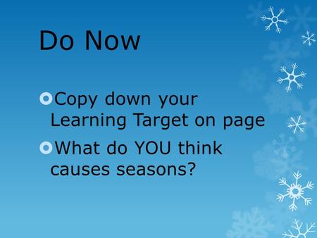 Do Now  Copy down your Learning Target on page  What do YOU think causes seasons?