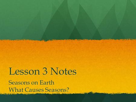 Lesson 3 Notes Seasons on Earth What Causes Seasons?
