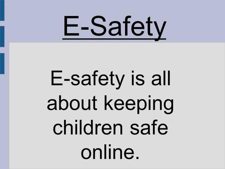 E-safety is all about keeping children safe online.