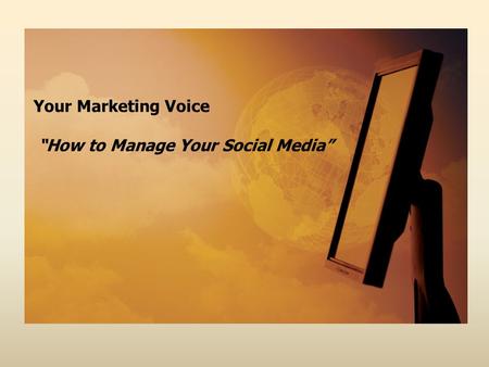 Your Marketing Voice “How to Manage Your Social Media”