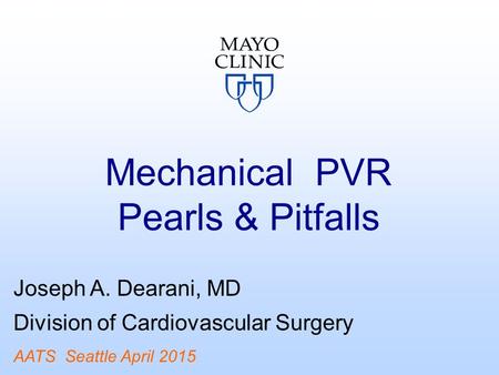 Mechanical PVR Pearls & Pitfalls Joseph A. Dearani, MD Division of Cardiovascular Surgery AATS Seattle April 2015.