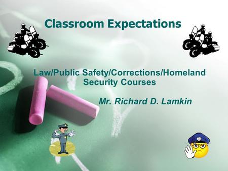 Classroom Expectations Law/Public Safety/Corrections/Homeland Security Courses Mr. Richard D. Lamkin.