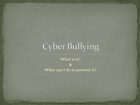What is it? & What can I do to prevent it?. Cyber bullying is when somebody is teasing, taunting, or harassing someone else over the computer. Whether.