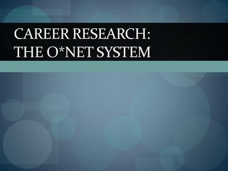 CAREER RESEARCH: THE O*NET SYSTEM. What is the O*NET System It is a system that provides information such as: The education or schooling required to obtain.