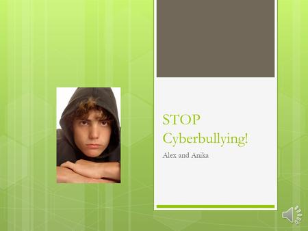 STOP Cyberbullying! Alex and Anika Cyber Safety Rule #1  If someone is posting mean things about you, use privacy tools to stop them. If you can’t stop.