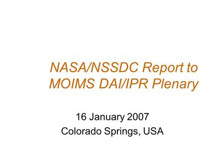 NASA/NSSDC Report to MOIMS DAI/IPR Plenary 16 January 2007 Colorado Springs, USA.