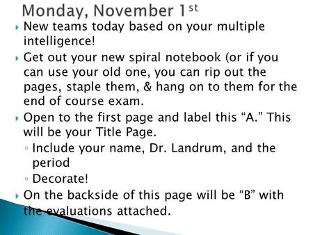  New teams today based on your multiple intelligence!  Get out your new spiral notebook (or if you can use your old one, you can rip out the pages, staple.