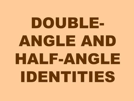 DOUBLE- ANGLE AND HALF-ANGLE IDENTITIES. If we want to know a formula for we could use the sum formula. we can trade these places This is called the double.