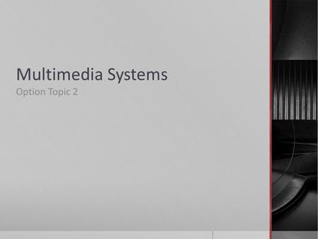 Multimedia Systems Option Topic 2. Multimedia Systems  A Multimedia system combines different types of media into interactive information systems. 