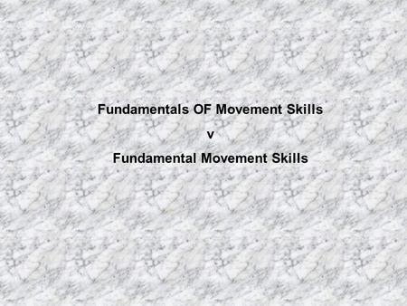 Fundamentals OF Movement Skills v Fundamental Movement Skills.