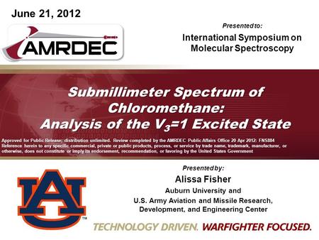 June 21, 2012 Submillimeter Spectrum of Chloromethane: Analysis of the V 3 =1 Excited State Presented by: Alissa Fisher Auburn University and U.S. Army.