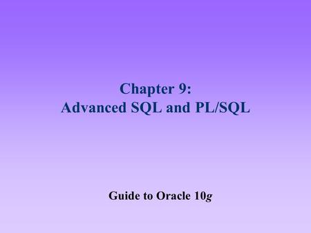 Chapter 9: Advanced SQL and PL/SQL Guide to Oracle 10g.