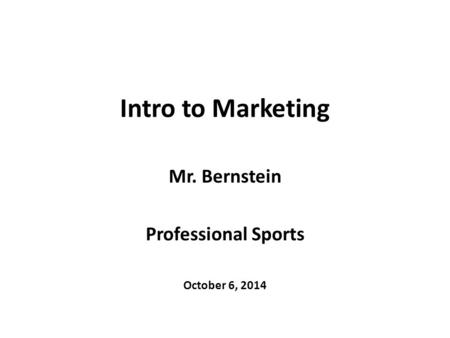 Intro to Marketing Mr. Bernstein Professional Sports October 6, 2014.