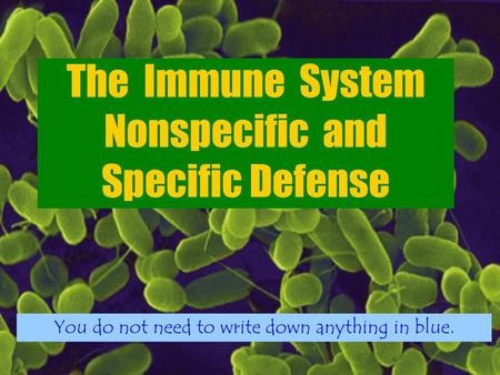 The Immune System Nonspecific and Specific Defense You do not need to write down anything in blue.
