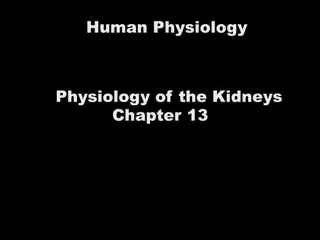 Human Physiology Physiology of the Kidneys Chapter 13.
