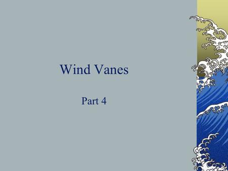 Wind Vanes Part 4. Daily Objective Meteorologists use wind vanes to observe the direction of the wind. A wind vane points in the direction the wind is.
