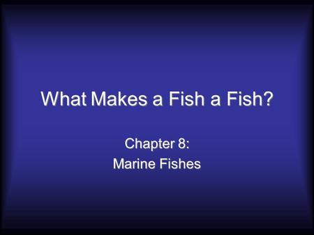 What Makes a Fish a Fish? Chapter 8: Marine Fishes.