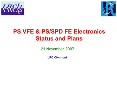 PS VFE & PS/SPD FE Electronics Status and Plans 21 November 2007 LPC Clermont.