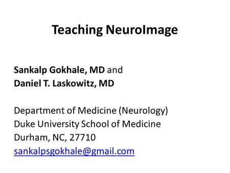 Teaching NeuroImage Sankalp Gokhale, MD and Daniel T. Laskowitz, MD Department of Medicine (Neurology) Duke University School of Medicine Durham, NC, 27710.