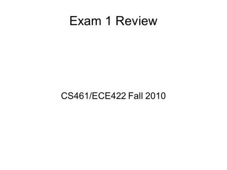 Exam 1 Review CS461/ECE422 Fall 2010. Exam guidelines A single page of supplementary notes is allowed  8.5x11. Both sides. Write as small as you like.