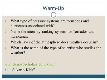 Warm-Up What type of pressure systems are tornadoes and hurricanes associated with? Name the intensity ranking system for Tornados and hurricanes. Which.