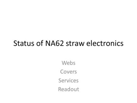 Status of NA62 straw electronics Webs Covers Services Readout.