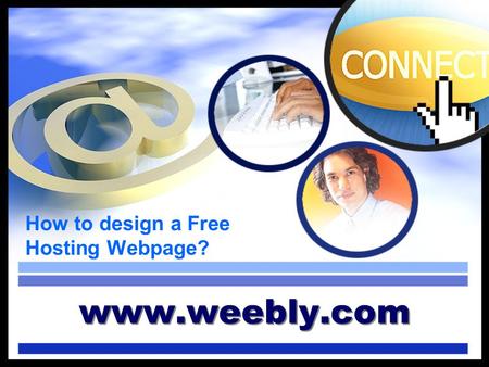 How to design a Free Hosting Webpage? www.weebly.com.