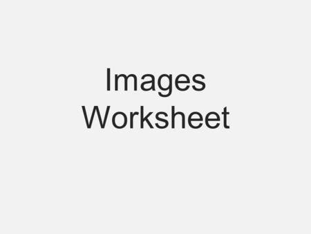 Images Worksheet. Web template Download the template folder Unzip and save in your documents Rename the folder to “images work” without quotes.