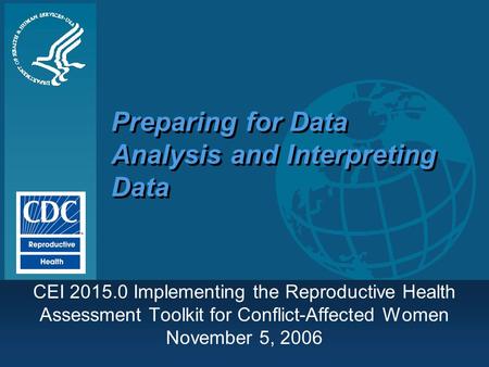 Preparing for Data Analysis and Interpreting Data CEI 2015.0 Implementing the Reproductive Health Assessment Toolkit for Conflict-Affected Women November.