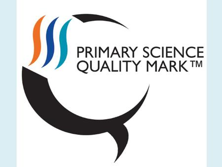 Session one How the PSQM scheme works The Primary Science Quality Mark TM is an award scheme to develop and celebrate the quality of science teaching.