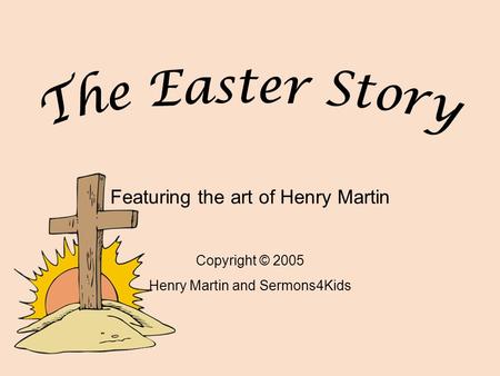 Featuring the art of Henry Martin Copyright © 2005 Henry Martin and Sermons4Kids.